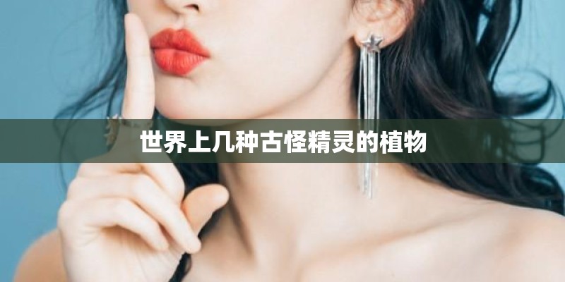 世界上几种古怪精灵的植物