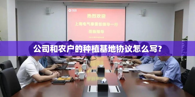 公司和农户的种植基地协议怎么写? 公司和农户的种植基地协议怎么写?