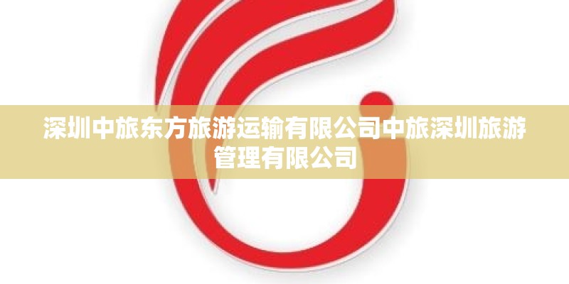 深圳中旅东方旅游运输有限公司中旅深圳旅游管理有限公司
