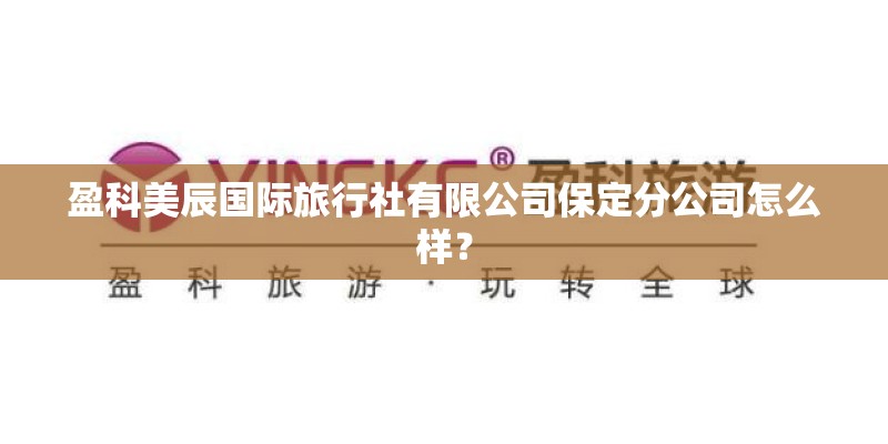 盈科美辰国际旅行社有限公司保定分公司怎么样？