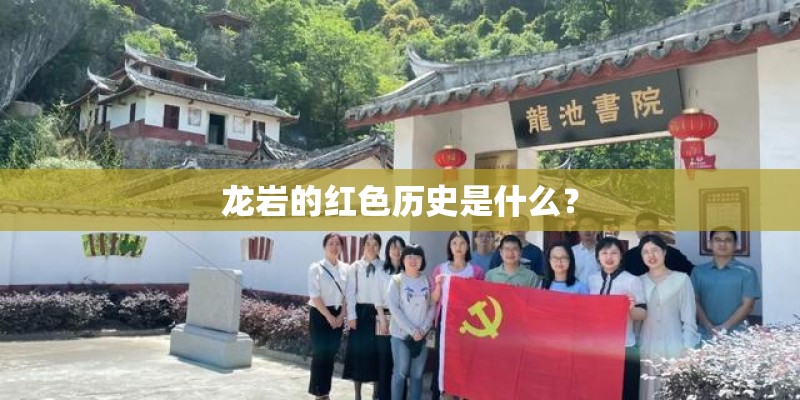 龙岩的红色历史是什么？